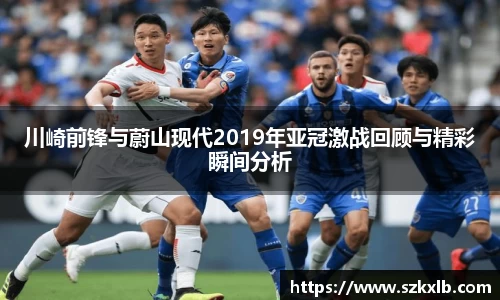 川崎前锋与蔚山现代2019年亚冠激战回顾与精彩瞬间分析